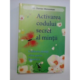 ACTIVAREA  CODULUI  SECRET  AL  MINTII  calatoria mintii catre pacea launtrica  -  Darren  WEISSMAN